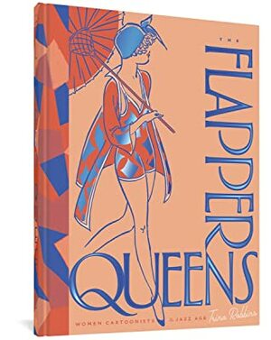The Flapper Queens: Women Cartoonists Of The Jazz Age by Trina Robbins