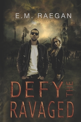 Defy The Ravaged: A Dystopian Romance by E. M. Raegan, Erin Raegan