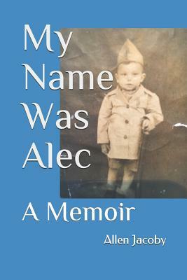 My Name Was Alec: A Memoir by Allen Jacoby