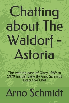Chatting about The Waldorf - Astoria: The waning days of Glory 1969 to 1979 insider view By Arno Schmidt Executive Chef by Arno Schmidt