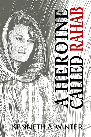A Heroine Called Rahab by Kenneth A. Winter