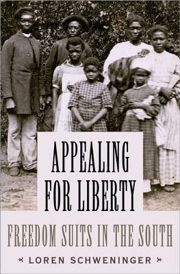 Appealing for Liberty: Freedom Suits in the South by Loren Schweninger