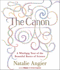 Canon: A Whirligig Tour of the Beautiful Basics of Science: A Whirligig Tour of the Beautiful Basics of Science by Natalie Angier