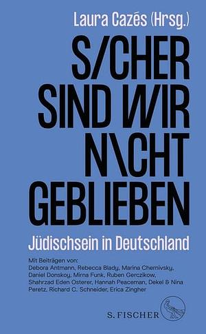 Sicher sind wir nicht geblieben. Jüdischsein in Deutschland  by Laura Cazés