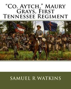 "Co. Aytch," Maury Grays, First Tennessee Regiment by Samuel R. Watkins