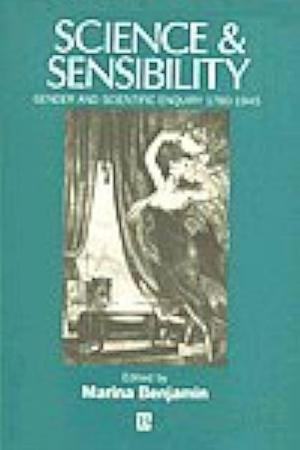 Science and Sensibility: Gender and Scientific Enquiry, 1780-1945 by Marina Benjamin