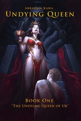 UNDYING QUEEN - BOOK ONE - "The Undying Queen of Ur" by Abraham Kawa, Arahom Radjah