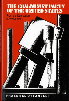 The Communist Party of the United States from the Depression to World War II by Fraser Ottanelli