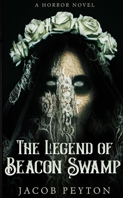 The Legend of Beacon Swamp by Jacob Peyton