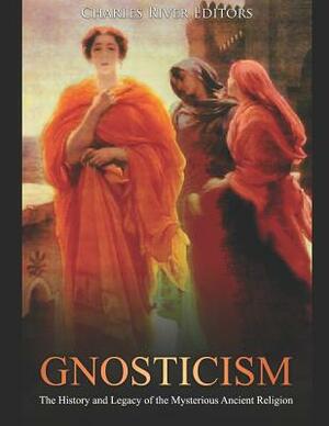 Gnosticism: The History and Legacy of the Mysterious Ancient Religion by Charles River Editors