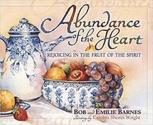 Abundance of the Heart by Bob Barnes, Emilie Barnes