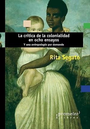 La critica de la colonalidad en ocho ensayos by Rita Segato