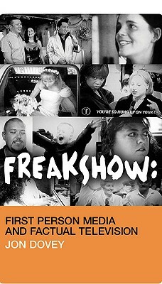 Freakshow: First Person Media and Factual Television by Jon Dovey