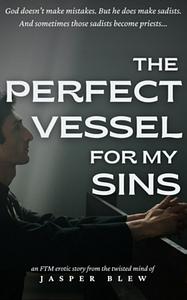 The Perfect Vessel for My Sins by Jasper Blew