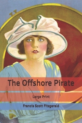 The Offshore Pirate: Large Print by F. Scott Fitzgerald