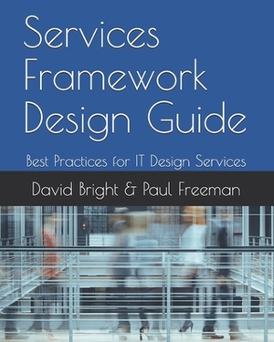 Services Framework Design Guide: Best Practices for IT Design Services by David Bright, Paul Freeman