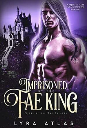 Imprisoned by the Fae King by Lyra Atlas