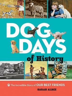 Dog Days of History: The Incredible Story of Our Best Friends by Sarah Albee