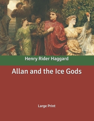 Allan and the Ice Gods: Large Print by H. Rider Haggard