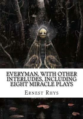 Everyman, with other interludes, including eight miracle plays by Ernest Rhys