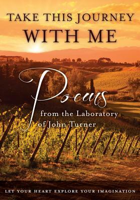 Take This Journey with Me: Poems from the Laboratory of John Turner by John Turner