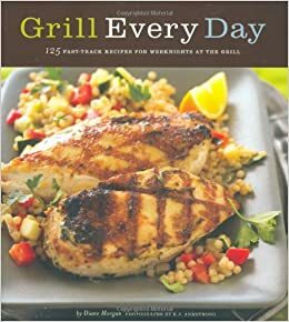 Grill Every Day: 125 Fast-Track Recipes for Weeknights at the Grill by E.J. Armstrong, Diane Morgan