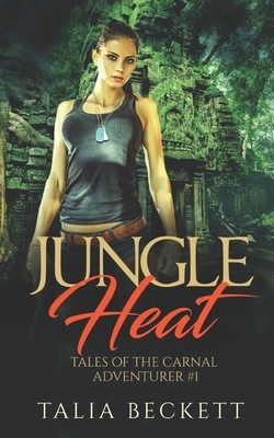 Jungle Heat: Tales of the Carnal Adventurer #1 by Talia Beckett