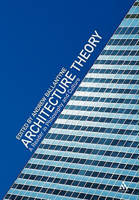 Architecture Theory: A Reader in Philosophy and Culture by Andrew Ballantyne