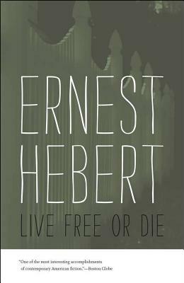 Live Free or Die by Ernest Hebert