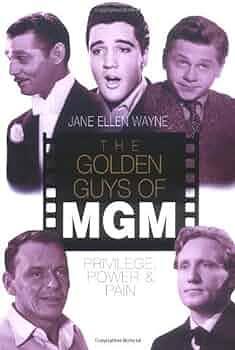 The Golden Guys of Mgm : Privilege, Power and Pain by Jane Ellen Wayne, Jane Ellen Wayne