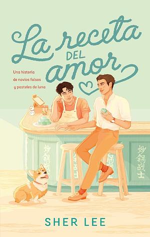 La receta del amor: Una historia de novios falsos y pastelitos de luna by Sher Lee