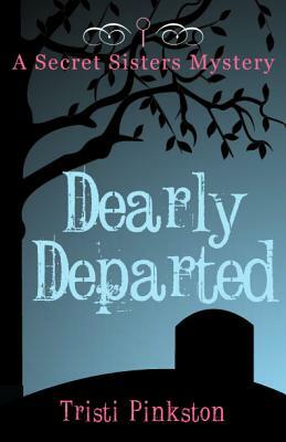 Dearly Departed: A Secret Sisters Mystery by Tristi Pinkston