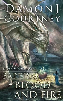 Baptism of Blood and Fire by Damon J. Courtney