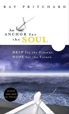 An Anchor for the Soul: Help for the Present, Hope for the Future by Ray Pritchard