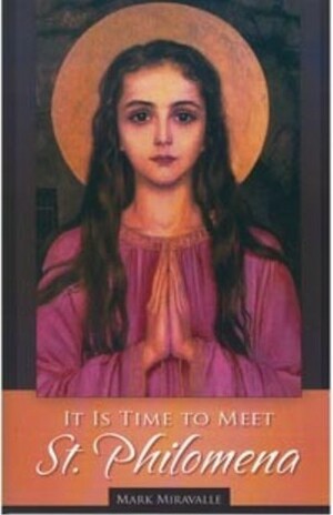 It Is Time To Meet St. Philomena by Mark I. Miravalle