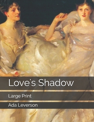 Love's Shadow: Large Print by Ada Leverson