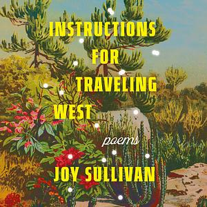Instructions for Traveling West: Poems by Joy Sullivan