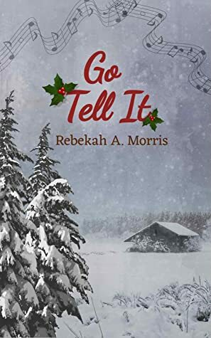 Go Tell It by Rebekah A. Morris