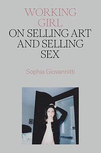 Working Girl: On Selling Art and Selling Sex by Sophia Giovannitti