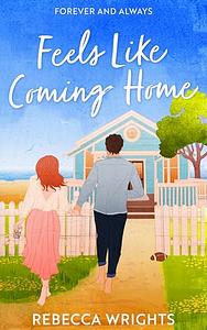 Feels Like Coming Home : A Friends to Enemies to Lovers Sports Romance Standalone Romance Book by Rebecca Wrights