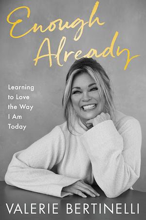 Enough Already: Learning to Love the Way I Am Today by Valerie Bertinelli