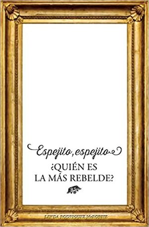 Espejito espejito ¿Quién es la más rebelde? by Linda Rodríguez McRobbie
