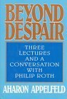 Beyond Despair: Three Lectures and a Conversation with Philip Roth by Aharon Appelfeld, Jeffrey M. Green