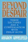 Beyond Despair: Three Lectures and a Conversation with Philip Roth by Jeffrey M. Green, Aharon Appelfeld