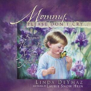 Mommy, Please Don't Cry: There Are No Tears in Heaven by Linda Deymaz