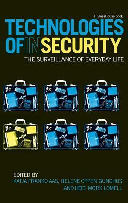 Technologies of Insecurity: The Surveillance of Everyday Life by Heidi Mork Lomell, Helene Oppen Gundhus, Katja Franko Aas