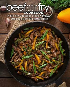 Beef Stir Fry Cookbook: A Stir Fry Cookbook Filled with 50 Delicious Beef Stir Fry Recipes (2nd Edition) by Booksumo Press