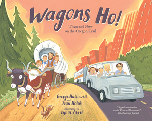Wagons Ho!: Then and Now on the Oregon Trail by Joan Holub, George Hallowell