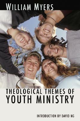 Theological Themes of Youth Ministry by William R. Myers