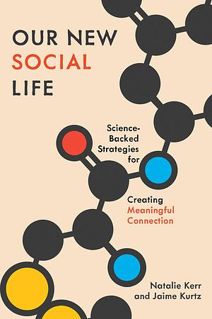 Our New Social Life: Science-Backed Strategies for Creating Meaningful Connection by Natalie Kerr